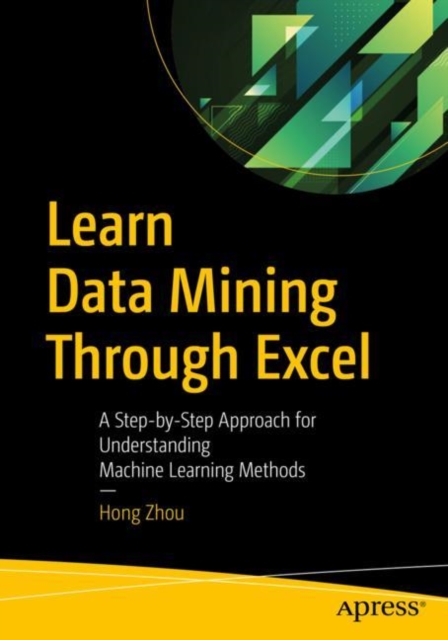 Learn Data Mining Through Excel : A Step-by-Step Approach for Understanding Machine Learning Methods, PDF eBook