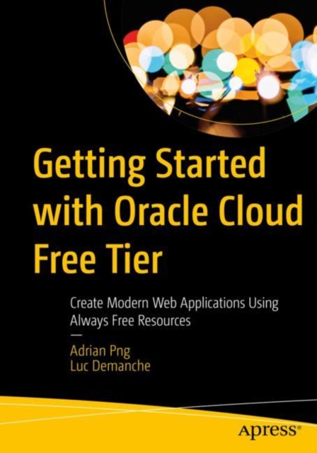 Getting Started with Oracle Cloud Free Tier : Create Modern Web Applications Using Always Free Resources, EPUB eBook