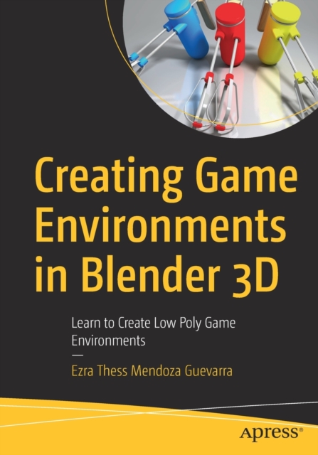 Creating Game Environments in Blender 3D : Learn to Create Low Poly Game Environments, Paperback / softback Book