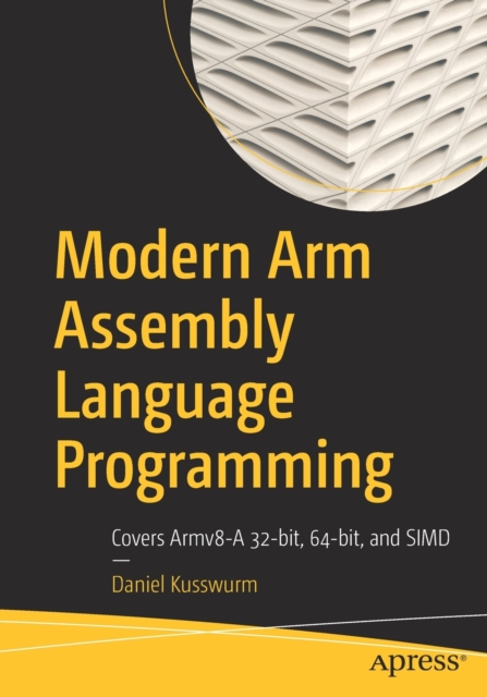 Modern Arm Assembly Language Programming : Covers Armv8-A 32-bit, 64-bit, and SIMD, Paperback / softback Book