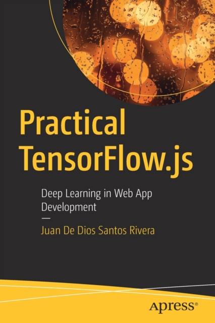 Practical TensorFlow.js : Deep Learning in Web App Development, Paperback / softback Book