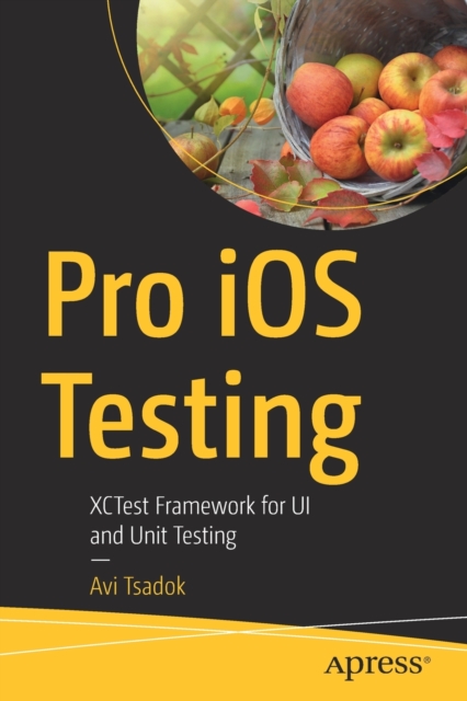 Pro iOS Testing : XCTest Framework for UI and Unit Testing, Paperback / softback Book