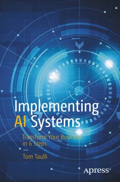 Implementing AI Systems : Transform Your Business in 6 Steps, Paperback / softback Book