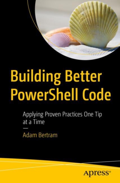 Building Better PowerShell Code : Applying Proven Practices One Tip at a Time, EPUB eBook