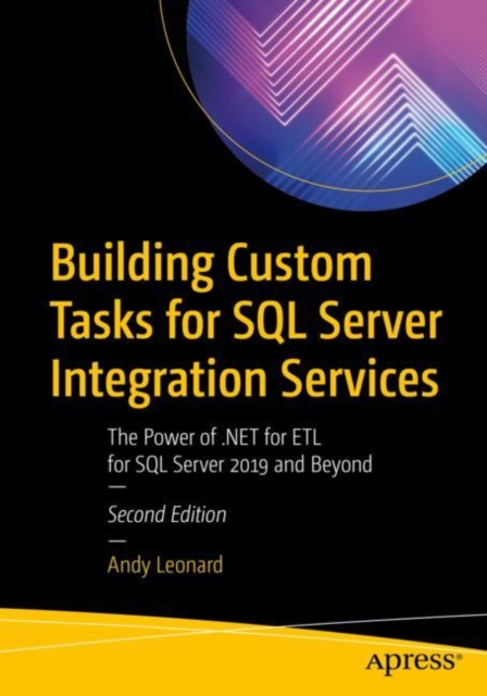 Building Custom Tasks for SQL Server Integration Services : The Power of .NET for ETL for SQL Server 2019 and Beyond, EPUB eBook