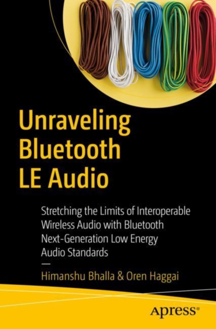 Unraveling Bluetooth LE Audio : Stretching the Limits of Interoperable Wireless Audio with Bluetooth Next-Generation Low Energy Audio Standards, EPUB eBook