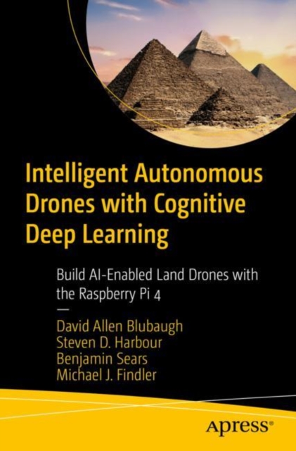 Intelligent Autonomous Drones with Cognitive Deep Learning : Build AI-Enabled Land Drones with the Raspberry Pi 4, Paperback / softback Book