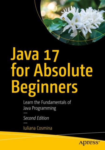 Java 17 for Absolute Beginners : Learn the Fundamentals of Java Programming, EPUB eBook