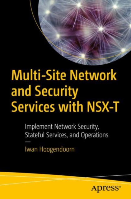 Multi-Site Network and Security Services with NSX-T : Implement Network Security, Stateful Services, and Operations, EPUB eBook