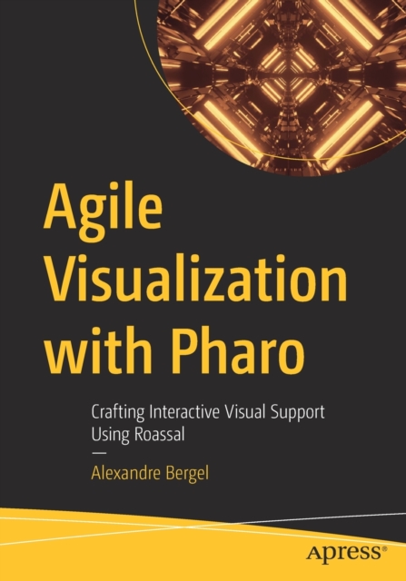 Agile Visualization with Pharo : Crafting Interactive Visual Support Using Roassal, Paperback / softback Book