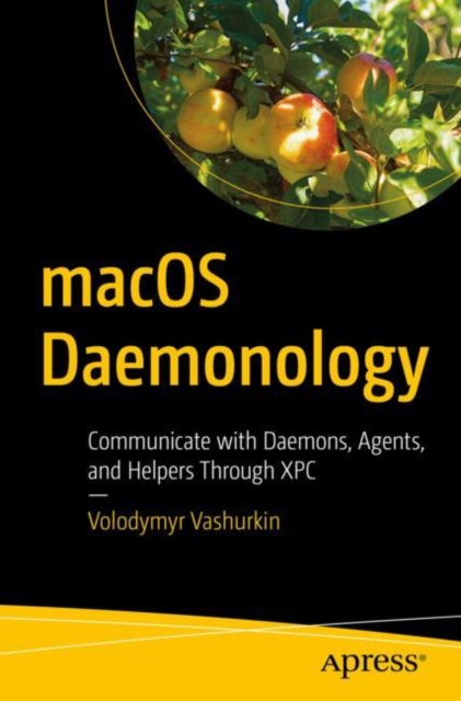 macOS Daemonology : Communicate with Daemons, Agents, and Helpers Through XPC, Paperback / softback Book