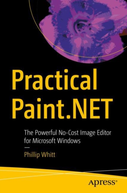 Practical Paint.NET : The Powerful No-Cost Image Editor for Microsoft Windows, Paperback / softback Book
