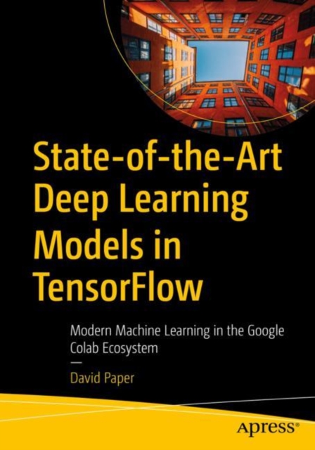 State-of-the-Art Deep Learning Models in TensorFlow : Modern Machine Learning in the Google Colab Ecosystem, EPUB eBook
