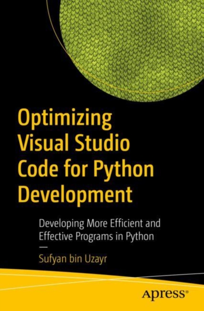 Optimizing Visual Studio Code for Python Development : Developing More Efficient and Effective Programs in Python, Paperback / softback Book