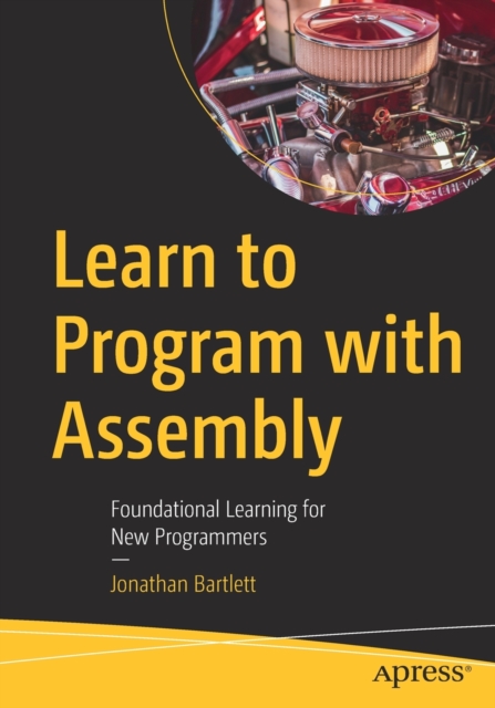 Learn to Program with Assembly : Foundational Learning for New Programmers, Paperback / softback Book