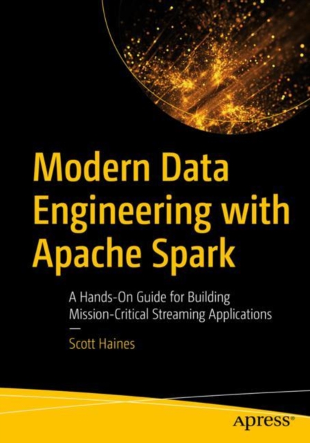 Modern Data Engineering with Apache Spark : A Hands-On Guide for Building Mission-Critical Streaming Applications, EPUB eBook