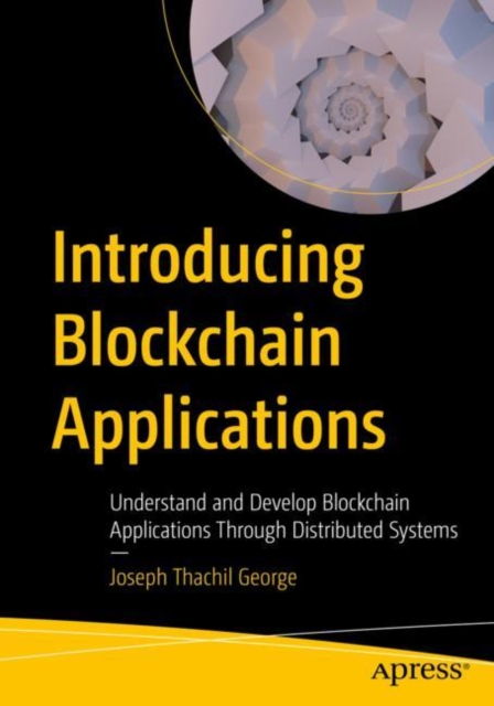 Introducing Blockchain Applications : Understand and Develop Blockchain Applications Through Distributed Systems, Paperback / softback Book