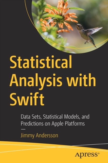 Statistical Analysis with Swift : Data Sets, Statistical Models, and Predictions on Apple Platforms, Paperback / softback Book