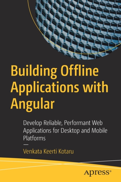 Building Offline Applications with Angular : Develop Reliable, Performant Web Applications for Desktop and Mobile Platforms, Paperback / softback Book