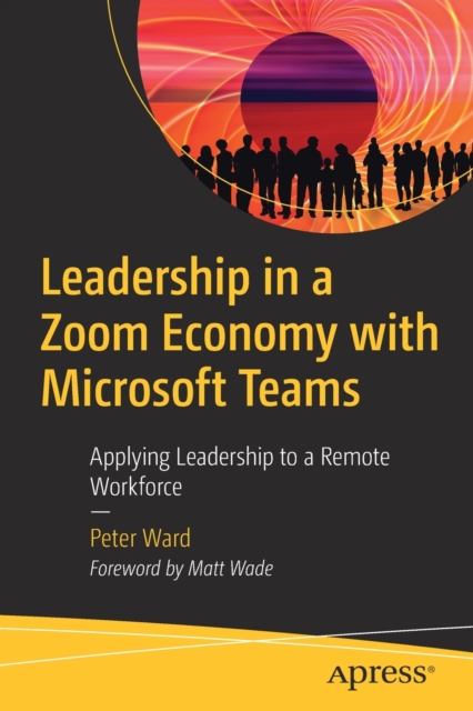 Leadership in a Zoom Economy with Microsoft Teams : Applying Leadership to a Remote Workforce, Paperback / softback Book