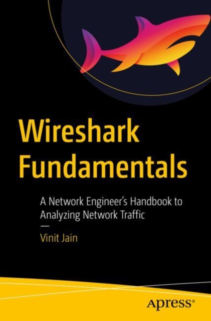 Wireshark Fundamentals : A Network Engineer’s Handbook to Analyzing Network Traffic, Paperback / softback Book