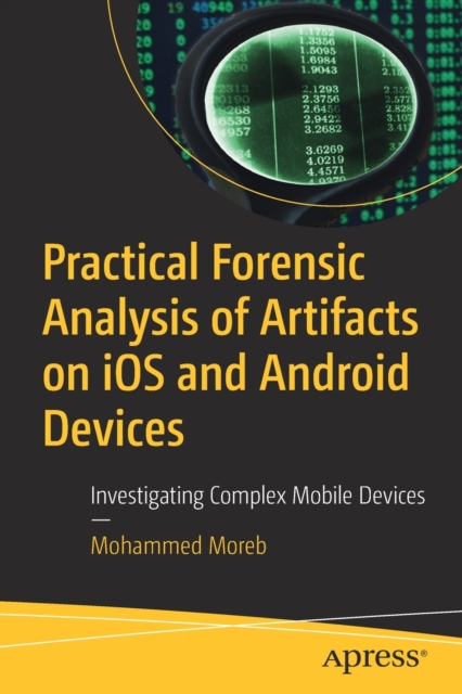 Practical Forensic Analysis of Artifacts on iOS and Android Devices : Investigating Complex Mobile Devices, Paperback / softback Book