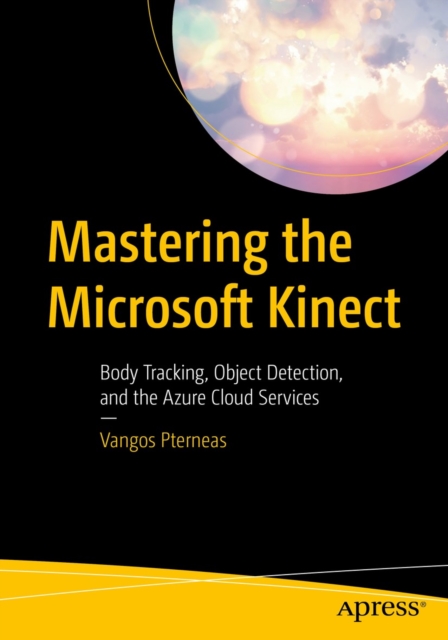 Mastering the Microsoft Kinect : Body Tracking, Object Detection, and the Azure Cloud Services, EPUB eBook