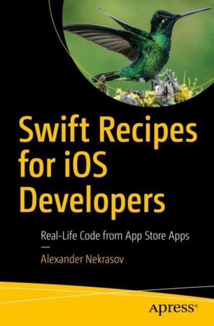 Swift Recipes for iOS Developers : Real-Life Code from App Store Apps, Paperback / softback Book