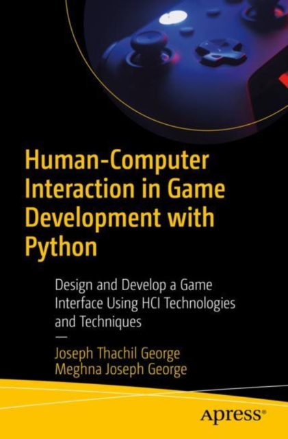 Human-Computer Interaction in Game Development with Python : Design and Develop a Game Interface Using HCI Technologies and Techniques, EPUB eBook