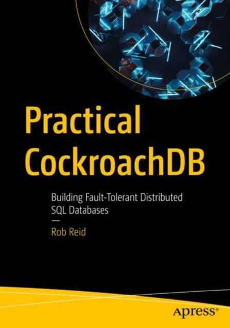 Practical CockroachDB : Building Fault-Tolerant Distributed SQL Databases, Paperback / softback Book