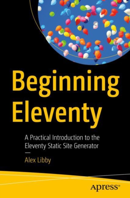 Beginning Eleventy : A Practical Introduction to the Eleventy Static Site Generator, Paperback / softback Book