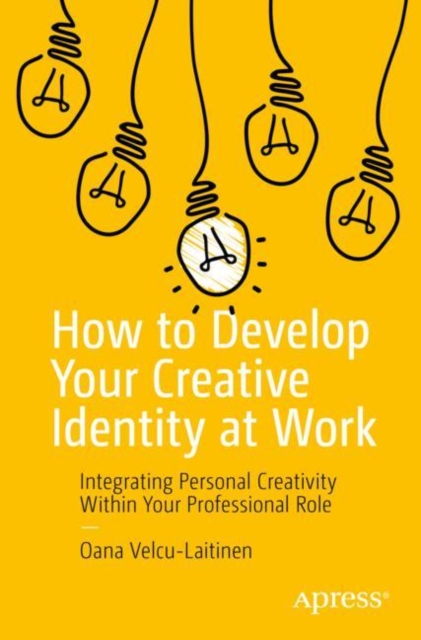 How to Develop Your Creative Identity at Work : Integrating Personal Creativity Within Your Professional Role, EPUB eBook