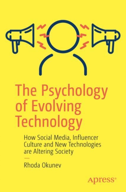 The Psychology of Evolving Technology : How Social Media, Influencer Culture and New Technologies are Altering Society, Paperback / softback Book