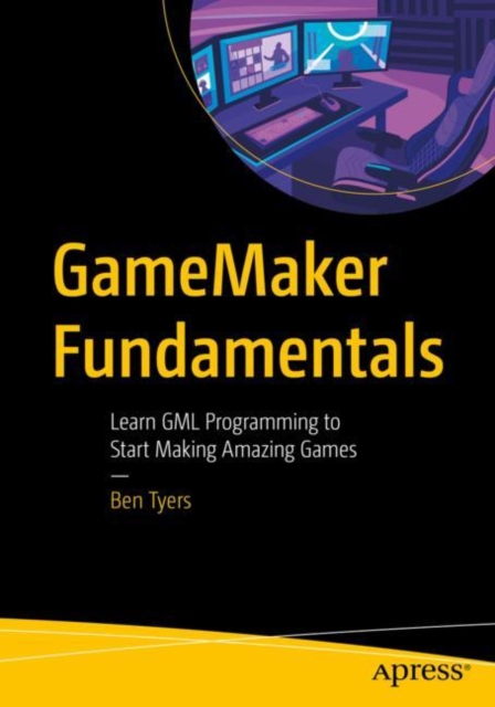 GameMaker Fundamentals : Learn GML Programming to Start Making Amazing Games, Paperback / softback Book