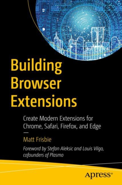 Building Browser Extensions : Create Modern Extensions for Chrome, Safari, Firefox, and Edge, Paperback / softback Book