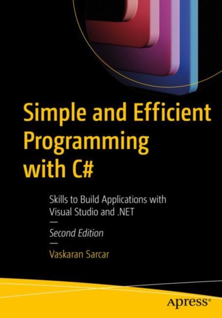 Simple and Efficient Programming with C# : Skills to Build Applications with Visual Studio and .NET, Paperback / softback Book