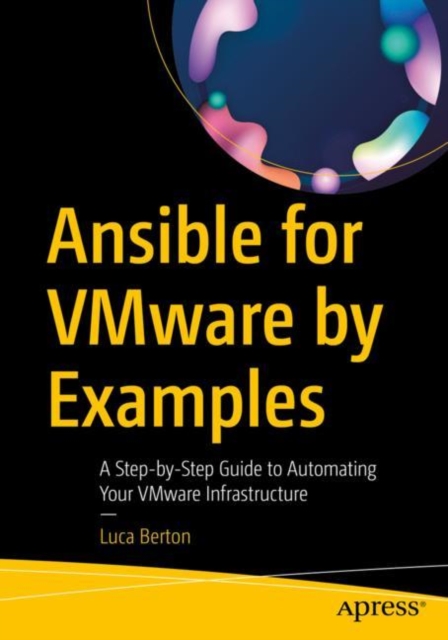 Ansible for VMware by Examples : A Step-by-Step Guide to Automating Your VMware Infrastructure, Paperback / softback Book