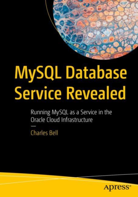 MySQL Database Service Revealed : Running MySQL as a Service in the Oracle Cloud Infrastructure, EPUB eBook