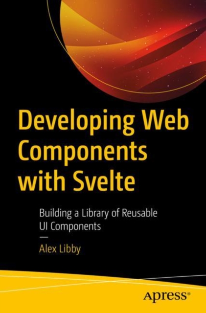 Developing Web Components with Svelte : Building a Library of Reusable UI Components, EPUB eBook