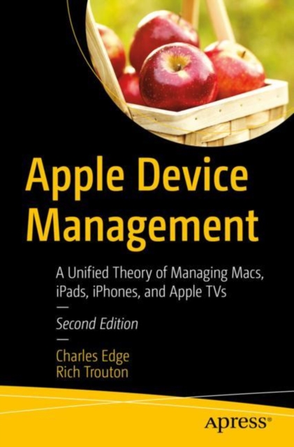 Apple Device Management : A Unified Theory of Managing Macs, iPads, iPhones, and Apple TVs, EPUB eBook