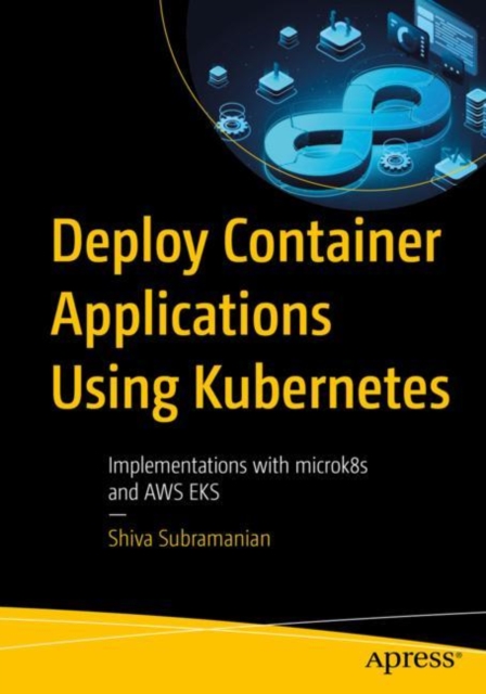 Deploy Container Applications Using Kubernetes : Implementations with microk8s and AWS EKS, Paperback / softback Book