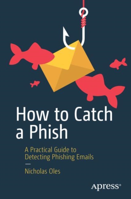 How to Catch a Phish : A Practical Guide to Detecting Phishing Emails, Paperback / softback Book