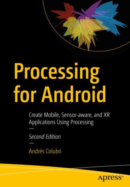 Processing for Android : Create Mobile, Sensor-aware, and XR Applications Using Processing, Paperback / softback Book
