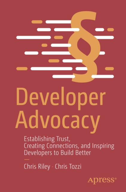 Developer Advocacy : Establishing Trust, Creating Connections, and Inspiring Developers to Build Better, EPUB eBook