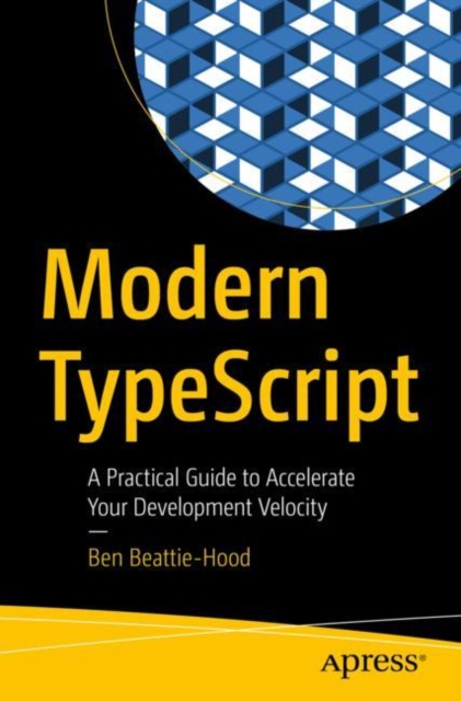 Modern TypeScript : A Practical Guide to Accelerate Your Development Velocity, Paperback / softback Book
