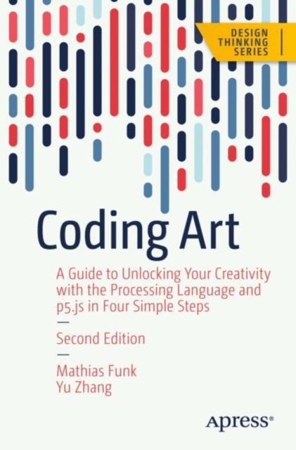 Coding Art : A Guide to Unlocking Your Creativity with the Processing Language and p5.js in Four Simple Steps, Paperback / softback Book