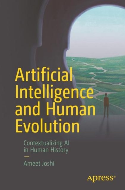 Artificial Intelligence and Human Evolution : Contextualizing AI in Human History, Paperback / softback Book