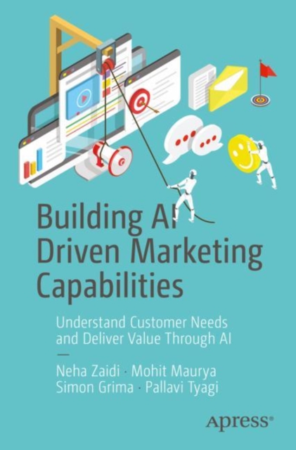 Building AI Driven Marketing Capabilities : Understand Customer Needs and Deliver Value Through AI, Paperback / softback Book