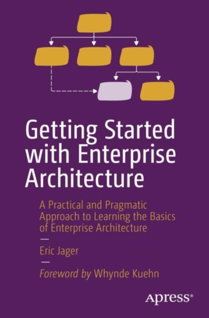 Getting Started with Enterprise Architecture : A Practical and Pragmatic Approach to Learning the Basics of Enterprise Architecture, EPUB eBook