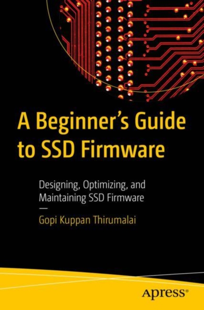 A Beginner's Guide to SSD Firmware : Designing, Optimizing, and Maintaining SSD Firmware, Paperback / softback Book